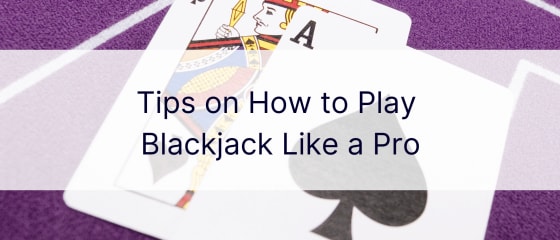 Συμβουλές για το πώς να παίξετε Blackjack σαν επαγγελματίας