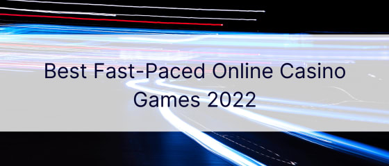 Τα καλύτερα διαδικτυακά παιχνίδια καζίνο με γρήγορο ρυθμό 2022